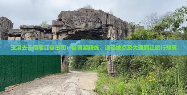 玉溪去云南丽江自由团：自驾游路线、途径地点及大理丽江旅行预算
