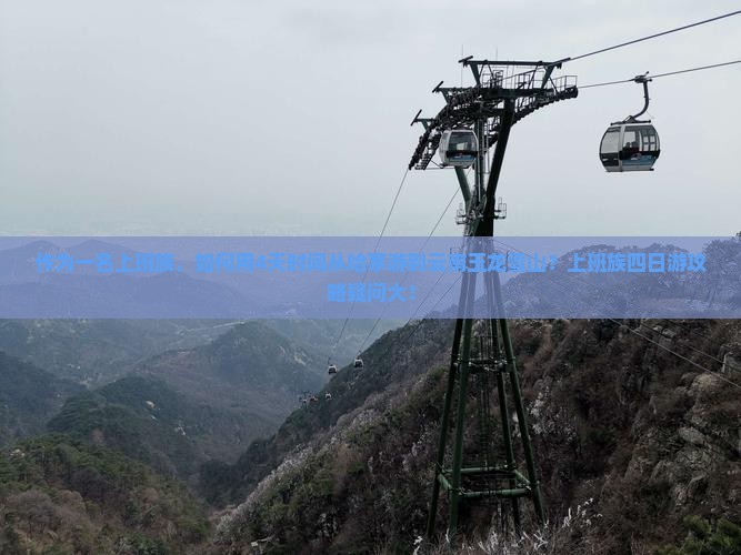 作为一名上班族，如何用4天时间从哈茅游到云南玉龙雪山？上班族四日游攻略疑问大！