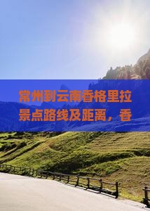 常州到云南香格里拉景点路线及距离，香格里拉大酒店交通指南与附近站