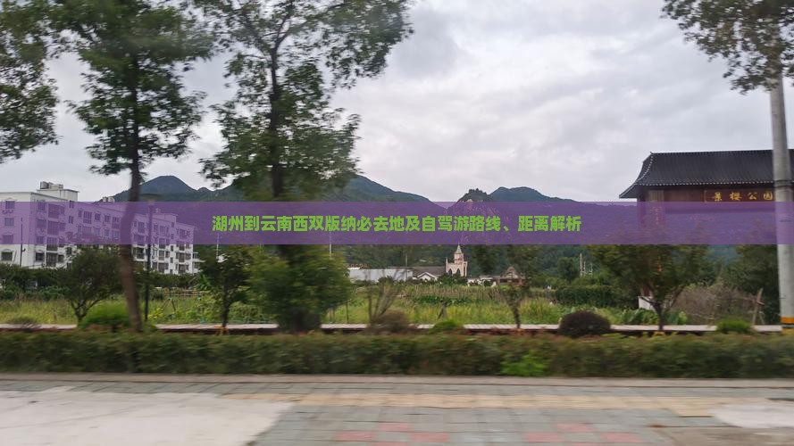 湖州到云南西双版纳必去地及自驾游路线、距离解析