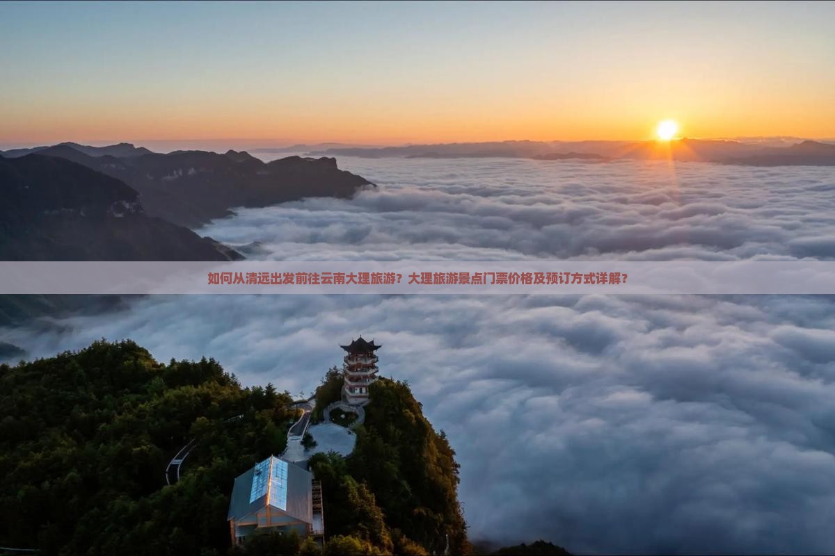 如何从清远出发前往云南大理旅游？大理旅游景点门票价格及预订方式详解？