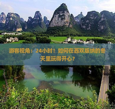 游客视角：24小时！如何在西双版纳的冬天里玩得开心？