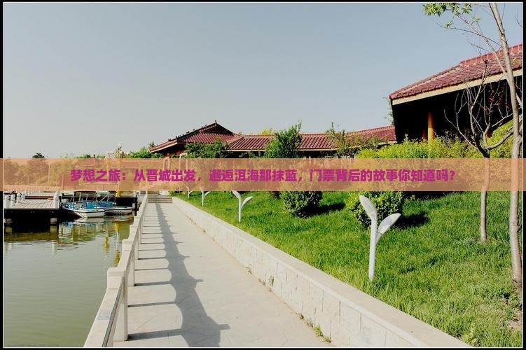 梦想之旅：从晋城出发，邂逅洱海那抹蓝，门票背后的故事你知道吗？