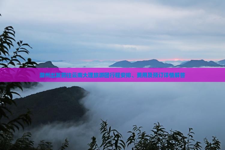 滁州去云南大理大型旅游团