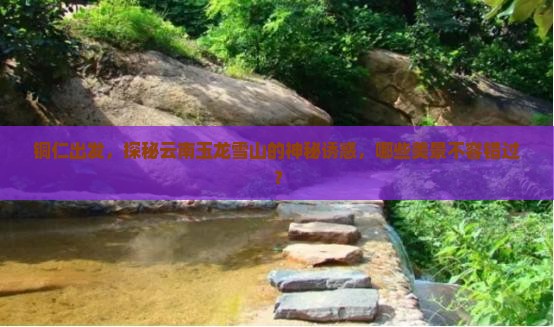 铜仁去云南玉龙雪山必去地
