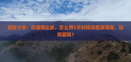 盘锦到云南洱海哪里玩