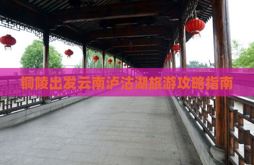 铜陵去云南泸沽湖个人游