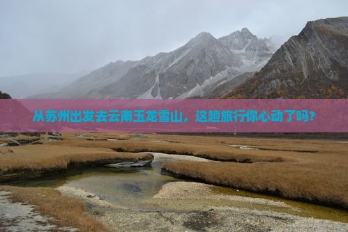 苏州到云南玉龙雪山景点