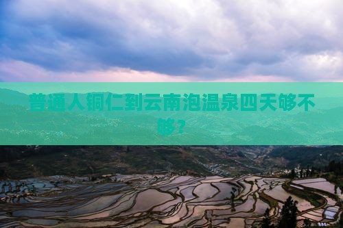 铜仁去云南温泉四日游