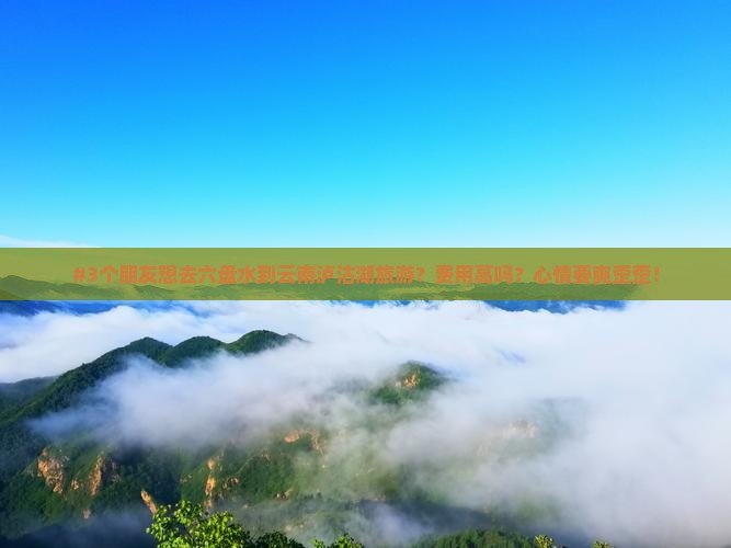 六盘水到云南泸沽湖团体旅游