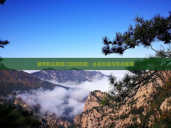 潮州到云南丽江必去地