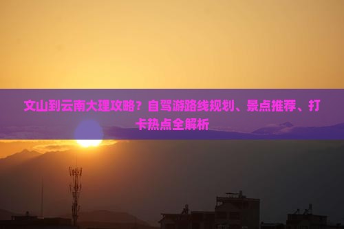文山到云南大理攻略