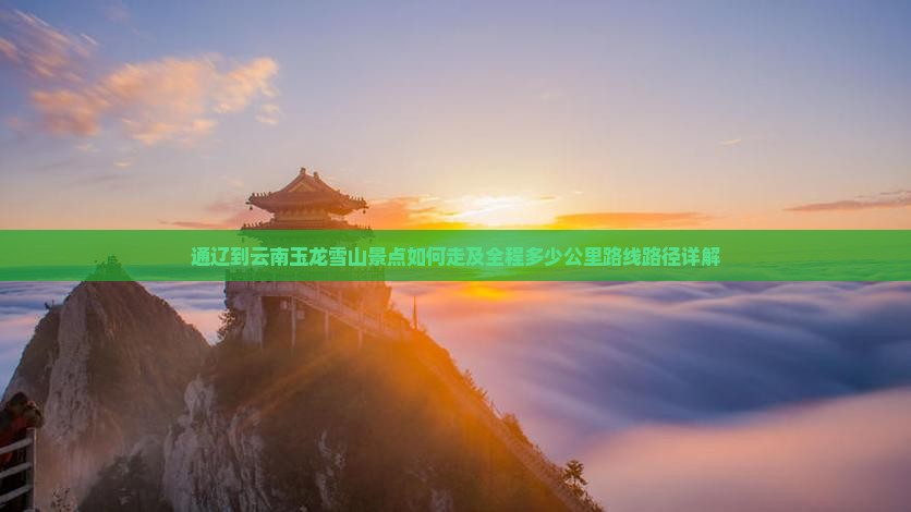 通辽到云南玉龙雪山景点