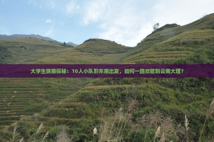 黔东南去云南大理团体旅游