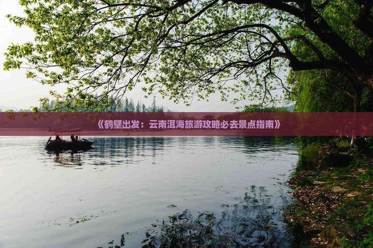 鹤壁到云南洱海必去地