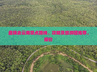 盘锦去云南景点