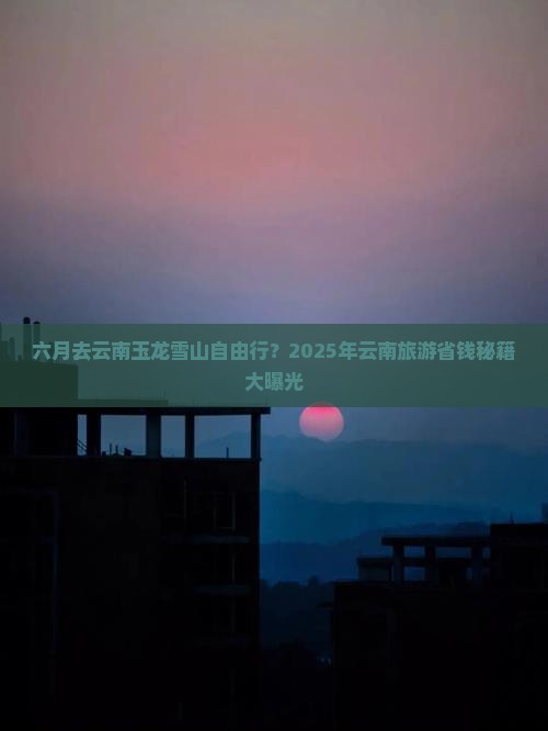 六月到云南玉龙雪山自由行