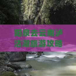阳泉去云南泸沽湖旅行社