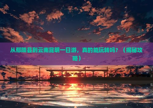 鄢陵县到云南昆明一日