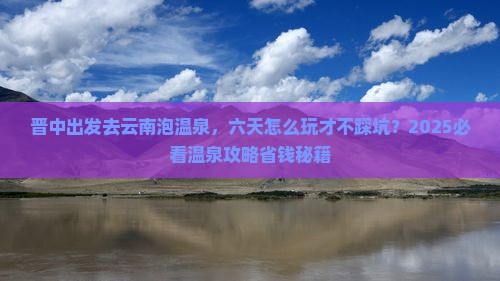 晋中到云南温泉六日游