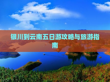银川到云南五日游