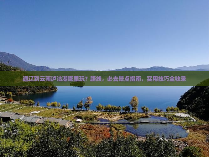 通辽到云南泸沽湖哪里玩