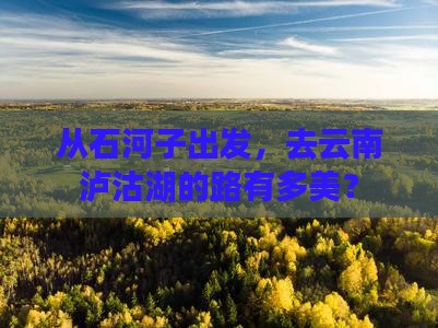 石河子到云南泸沽湖旅游