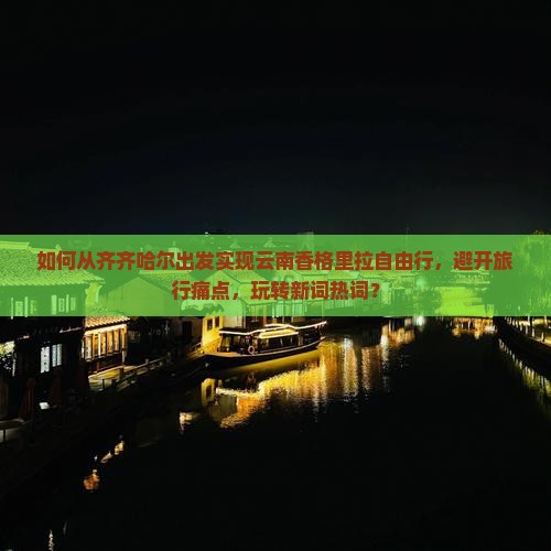 齐齐哈尔到云南香格里拉自由行
