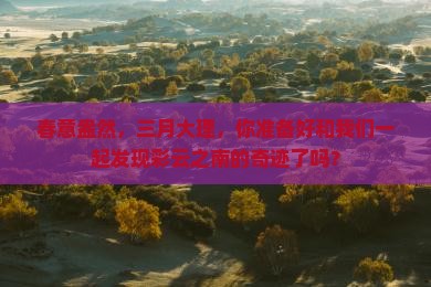 三月到云南大理旅行社