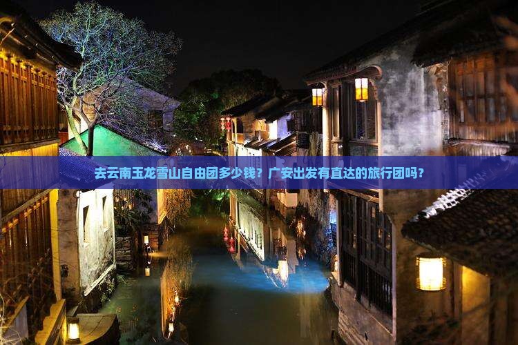 广安去云南玉龙雪山自由团