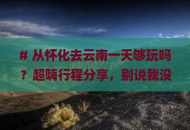 怀化到云南一日