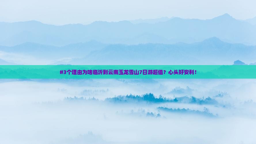 临沂去云南玉龙雪山七日游
