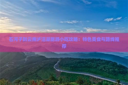 石河子到云南泸沽湖旅游小吃