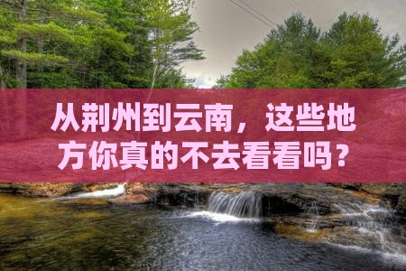 荆州去云南必去地