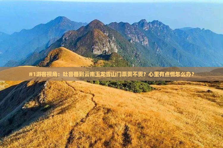 吐鲁番去云南玉龙雪山门票