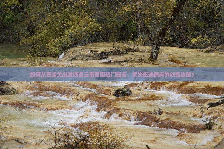 嘉峪关到云南昆明景点