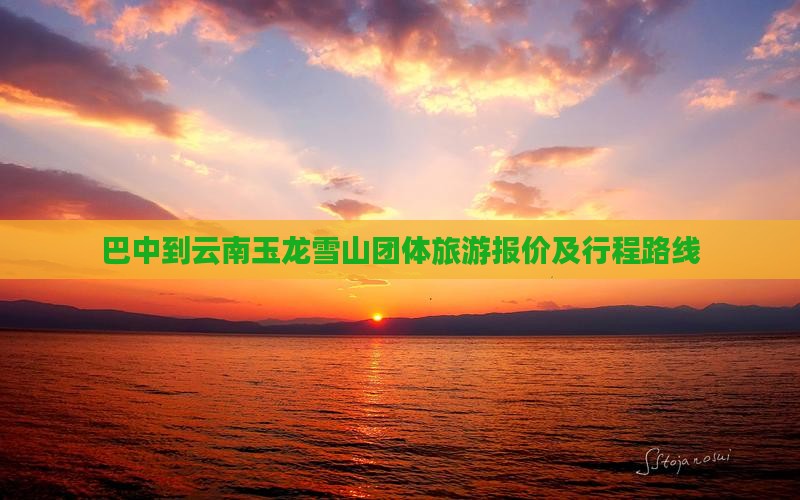 巴中到云南玉龙雪山团体旅游