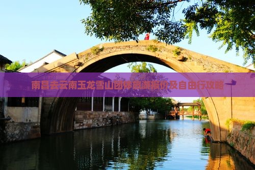 南昌去云南玉龙雪山团体旅游