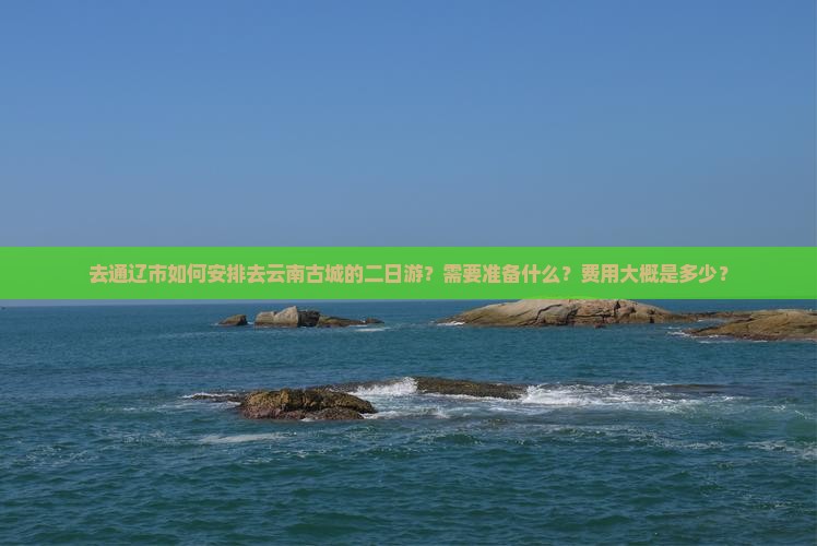 通辽市去云南古城二日游