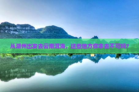 湖州到云南洱海必去地
