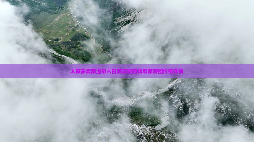 太原去云南温泉六日游 太原去云南温泉六日游