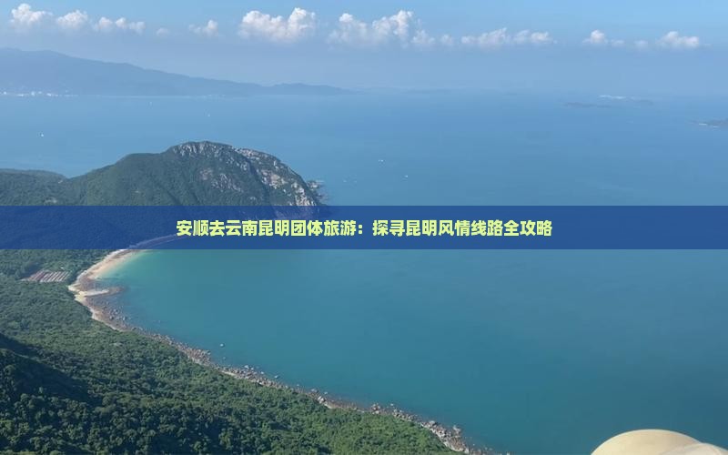 安顺去云南昆明团体旅游