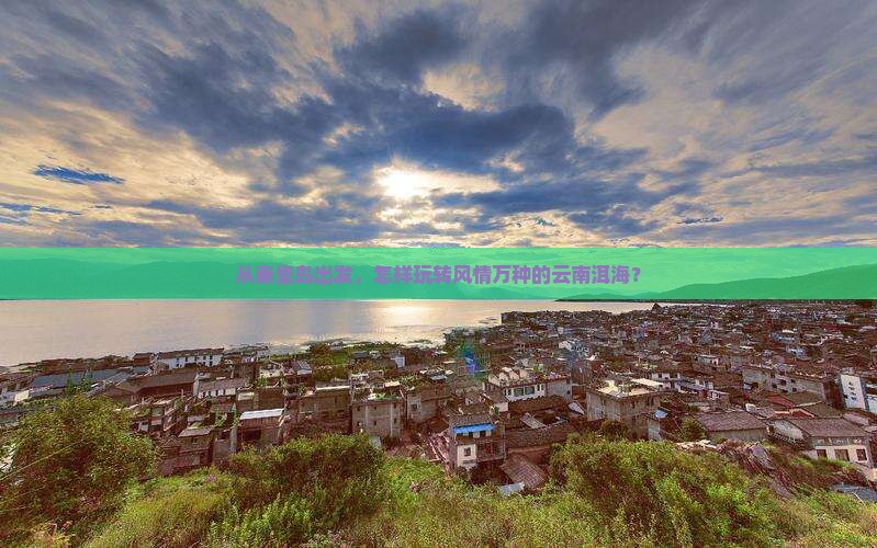秦皇岛到云南洱海哪里玩