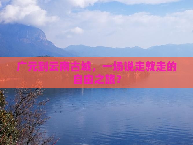 广元去云南古城自由团