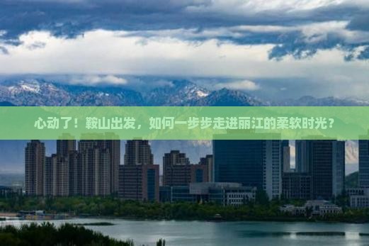 鞍山去云南丽江攻略