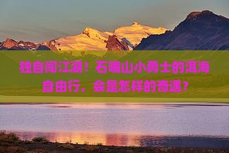 石嘴山去云南洱海个人游