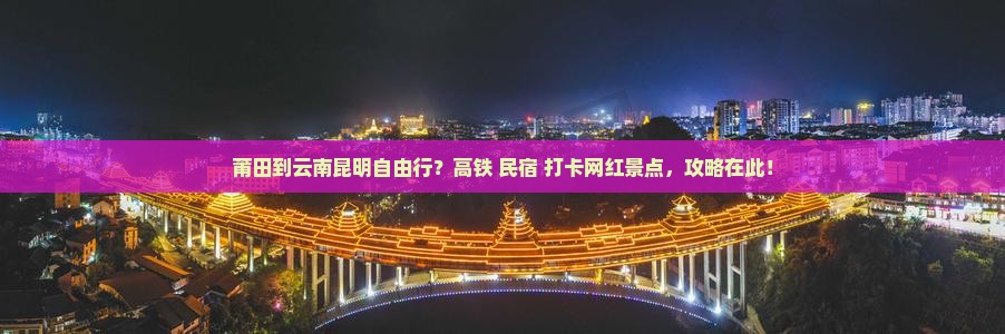 莆田到云南昆明自由行