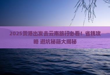贵港到云南旅行社