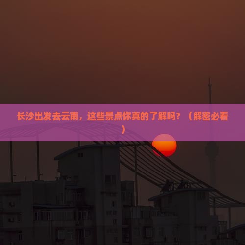 长沙到云南景点