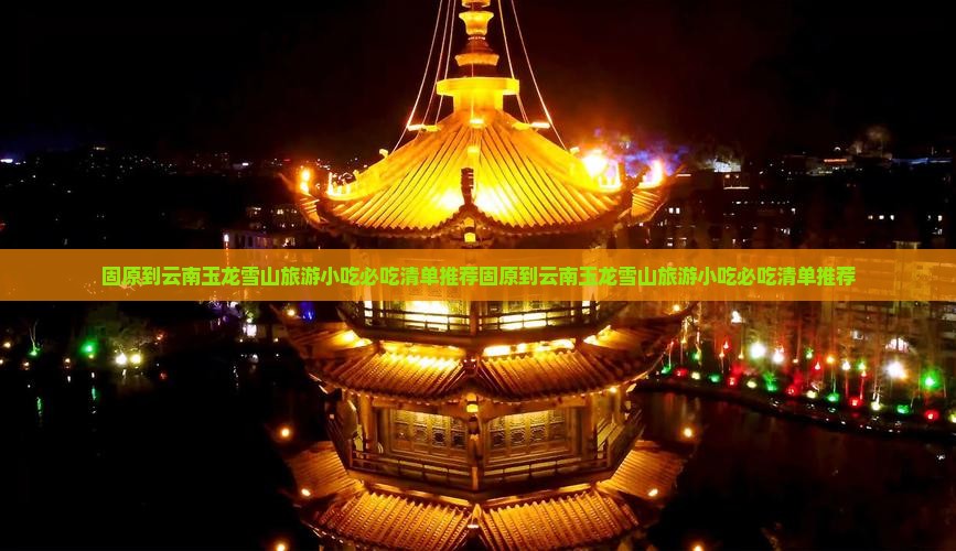 固原到云南玉龙雪山旅游小吃